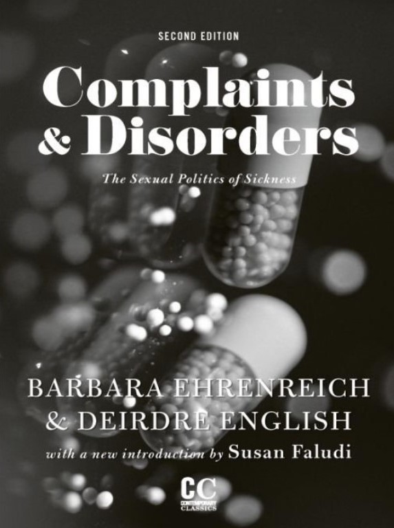 Ehrenreich, Barbara, and Deirdre English. Complaints and Disorders: The Sexual Politics of Sickness. Second edition. New York, NY: The Feminist Press, 1973, 2011.