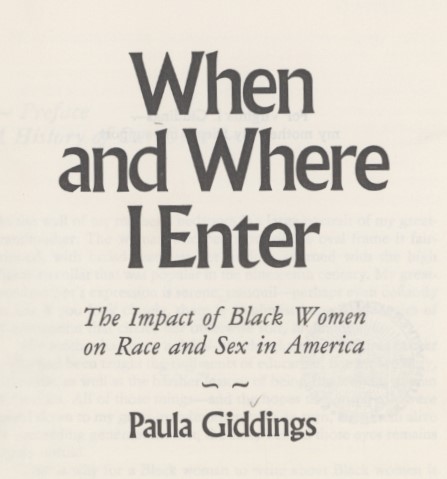 Giddings, Paula. When and Where I Enter: The Impact of Black Women on Race and Sex in America. First edition. New York: William Morrow, 1984.