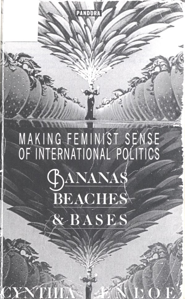 Enloe, Cynthia. Bananas, Beaches and Bases: Making Feminist Sense of International Politics. London, U.K.: Pandora Press, 1989.
