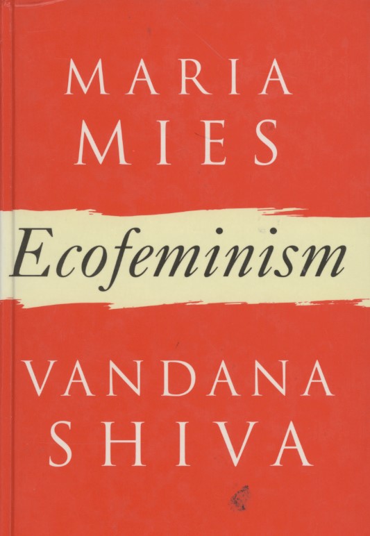 Mies, Maria, and Vandana Shiva. Ecofeminism. First edition. London, U.K.: Zed Books, 1993.