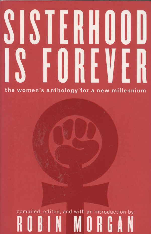Morgan, Robin, editor. Sisterhood is Forever: The Women’s Anthology for a New Millennium. First edition. New York, NY: Washington Square Press, 2003.