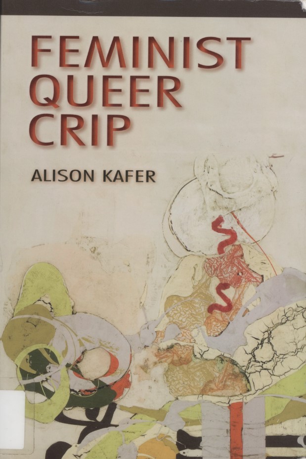 Kafer, Alison. Feminist, Queer, Crip. First edition. Bloomington, IN: Indiana University Press, 2013.