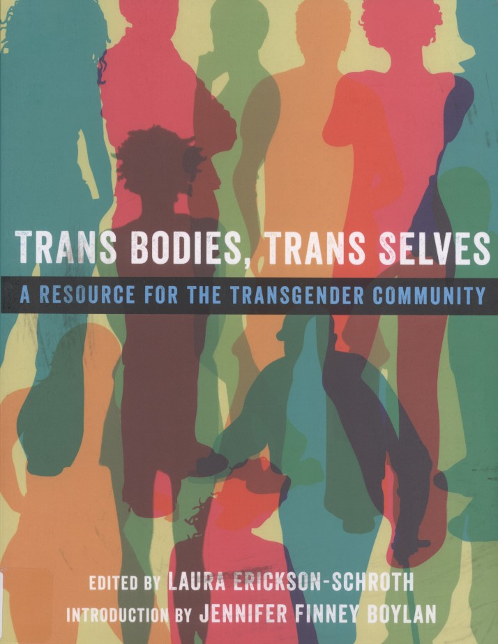 Erickson-Schroth, Laura, editor. Trans Bodies, Trans Selves: A Resource for the Transgender Community. Oxford, UK and New York, NY: Oxford University Press, 2014.