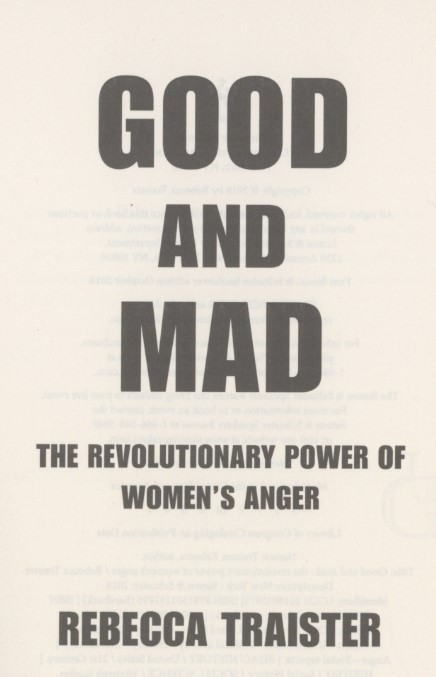 Traister, Rebecca. Good and Mad: The Revolutionary Power of Women’s Anger. First edition. New York, NY: Simon & Schuster, 2018.