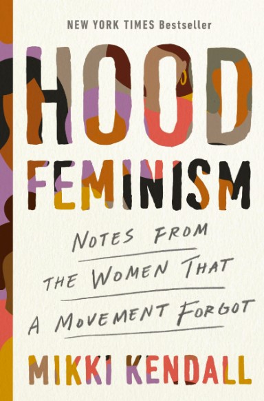 Kendall, Mikki. Hood Feminism: Notes from the Women That a Movement Forgot. New York, NY: Viking, 2020.