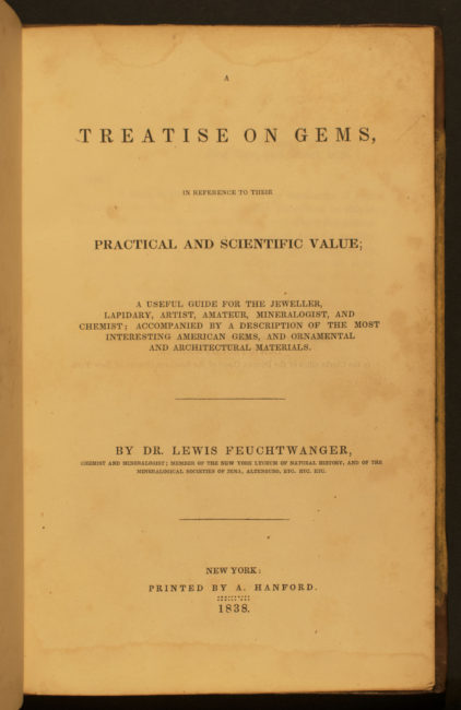 A Treatise on Gems. New York: A. Hanford, 1838. Written by the foremost authority on precious stones, this volume is the first monograph on gemstones published in the United States.