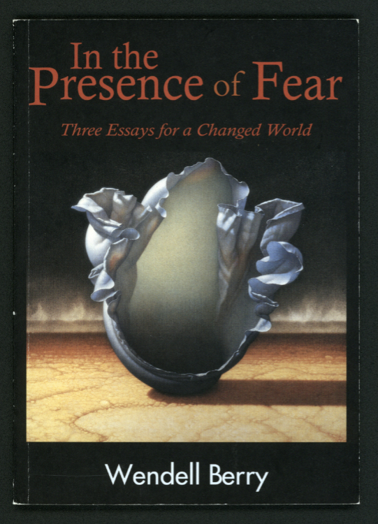 Wendell Berry. In the Presence of Fear : Three Essays for a Changed World. Great Barrington, MA: Orion Society, 2001.