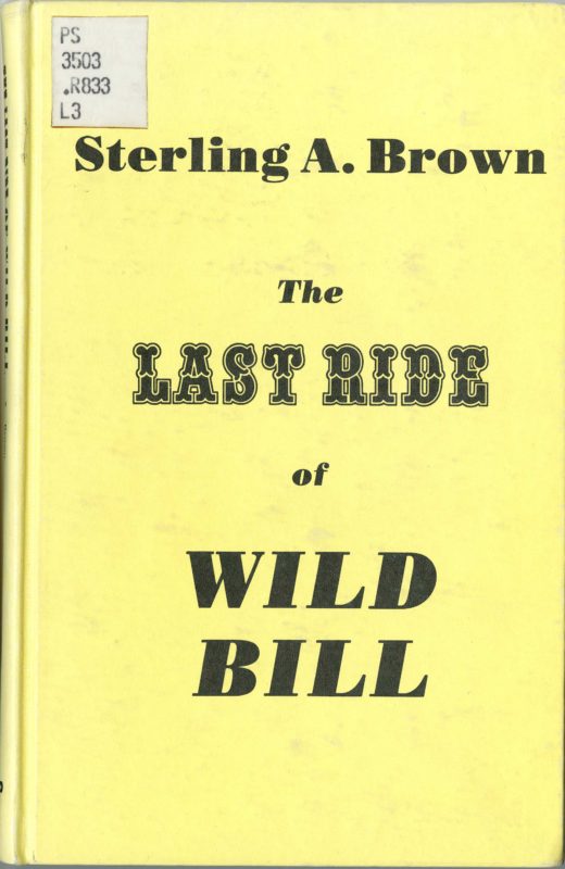 Sterling A. Brown. The Last Ride of Wild Bill. Detroit: Broadside Press, 1975.