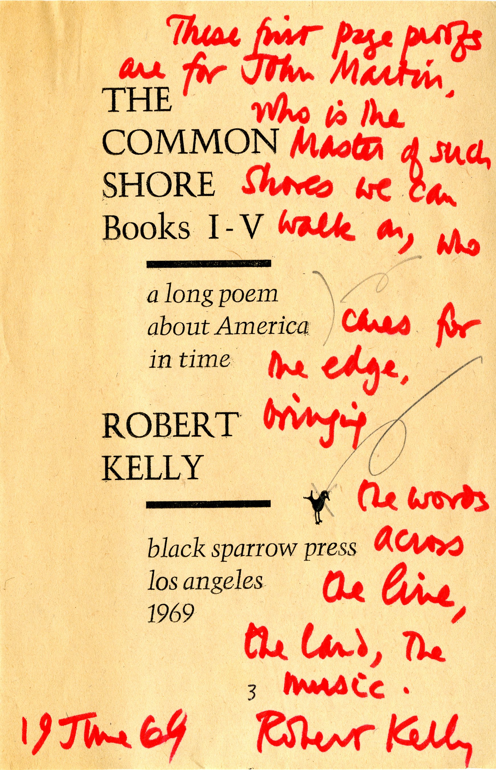 Kelly, Robert. The Common Shore: Books I-V: a long poem about America in time (Black Sparrow, 1969). Printer’s proof from Noel Young. Inscribed for John Martin by Robert Kelly, June 19, 1969, from the Robert Kelly “The Uncommon Shore” collection