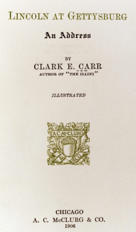 Carr, Clark E. (Clark Ezra). Lincoln at Gettysburg: an Address. Chicago: A.C. McClurg & Co., 1906. Printed at the Lakeside Press.