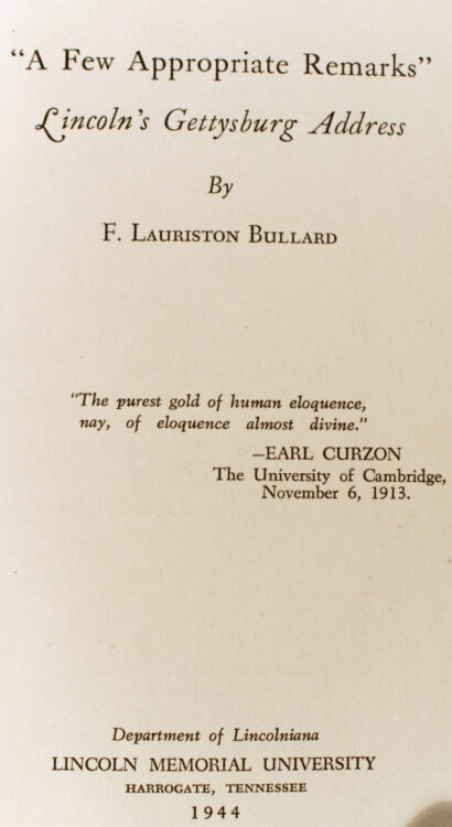 Bullard, F. Lauriston (Frederic Lauriston). “A Few Appropriate Remarks”: Lincoln’s Gettysburg Address. Harrogate, Tennessee: Dept. of Lincolniana, Lincoln Memorial University, 1944. Printed at the Press of Archer & Smith, Knoxville, Tennessee.