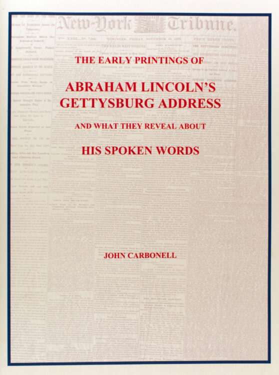 Carbonell, John. The Early Printings of Abraham Lincoln’s Gettysburg Address and What They Reveal About His Spoken Words. First edition. New Castle, Delaware: Oak Knoll Press, 2008.