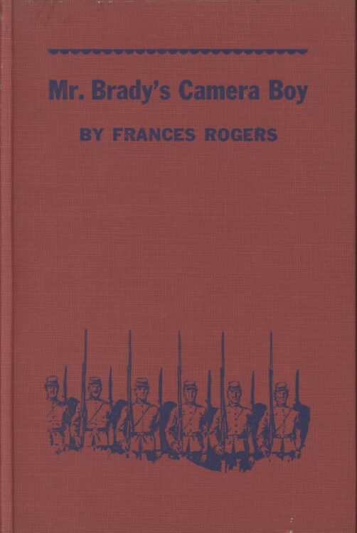 Rogers, Frances. Mr. Brady’s Camera Boy. Philadelphia: J.B. Lippincott Company, 1951. Cover.