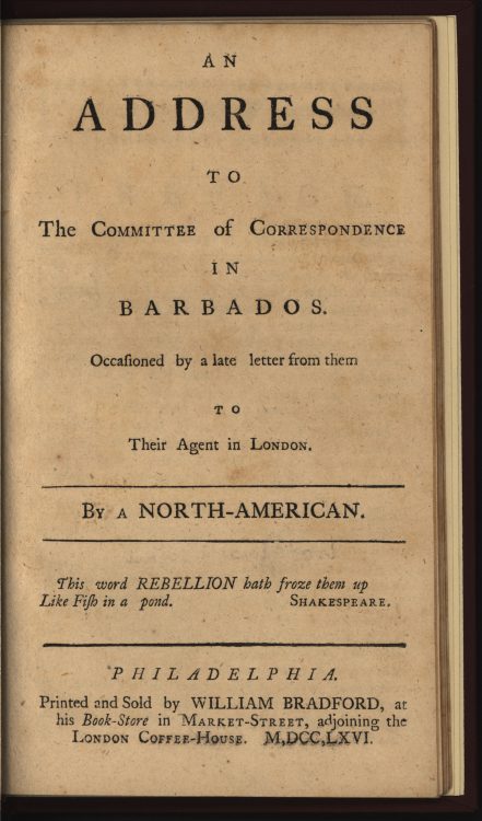 John Dickinson, An Address to the Committee of Correspondence in Barbados: Occasioned by a Late Letter from Them to Their Agent in London. Philadelphia: Printed and sold by William Bradford, at his book-store in Market-street, adjoining the London coffee-house
