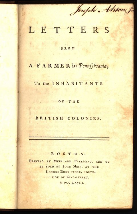 John Dickinson, Letters from a Farmer in Pennsylvania, to the Inhabitants of the British Colonies. Boston: Printed by Mein and Fleeming, and to be sold by John Mein, at the London book-store, Northside of King-street, 1768.