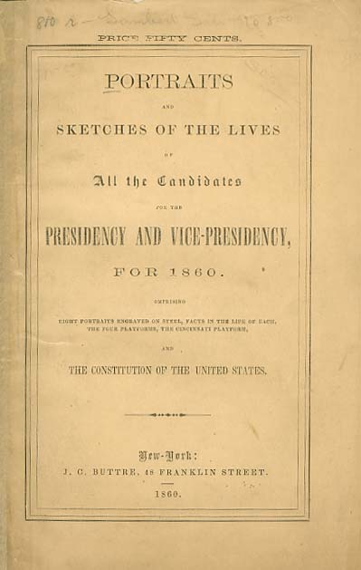 Portraits and Sketches of the Lives of All the Candidates for the Presidency and Vice-Presidency, for 1860: Comprising Eight Portraits Engraved on Steel, Facts in the Life of Each, the Four Platforms, the Cincinnati Platform, and the Constitution of the United States