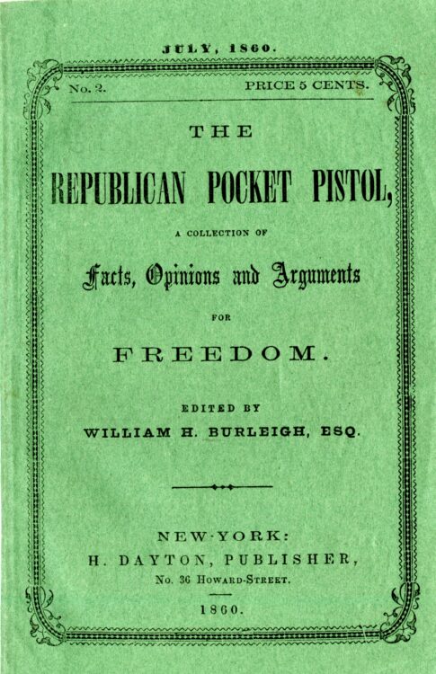 Dayton, Hiram. The Republican pocket pistol: a collection of facts, opinions and arguments for freedom. No. 2, July 1860. Edited by William Henry Burleigh. New York: H. Dayton, publisher, no. 36 Howard-Street, 1860. Front cover.