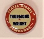 Creator unknown, [Strom] Thurmond and [Fielding L.] Wright States Rights Democratic Party presidential campaign button, 1948, from the Jerome O. Herlihy political campaign ephemera collection