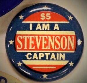 Creator unknown, “I Am A [Adlai] Stevenson [precinct] Captain” button, ca. 1950s, from the Jerome O. Herlihy political campaign ephemera collection