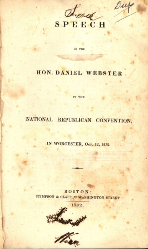 Webster, Daniel, et al. Speech of the Hon. Daniel Webster at the National Republican Convention, in Worcester, Oct. 12, 1832. Stimpson & Clapp, 1832.