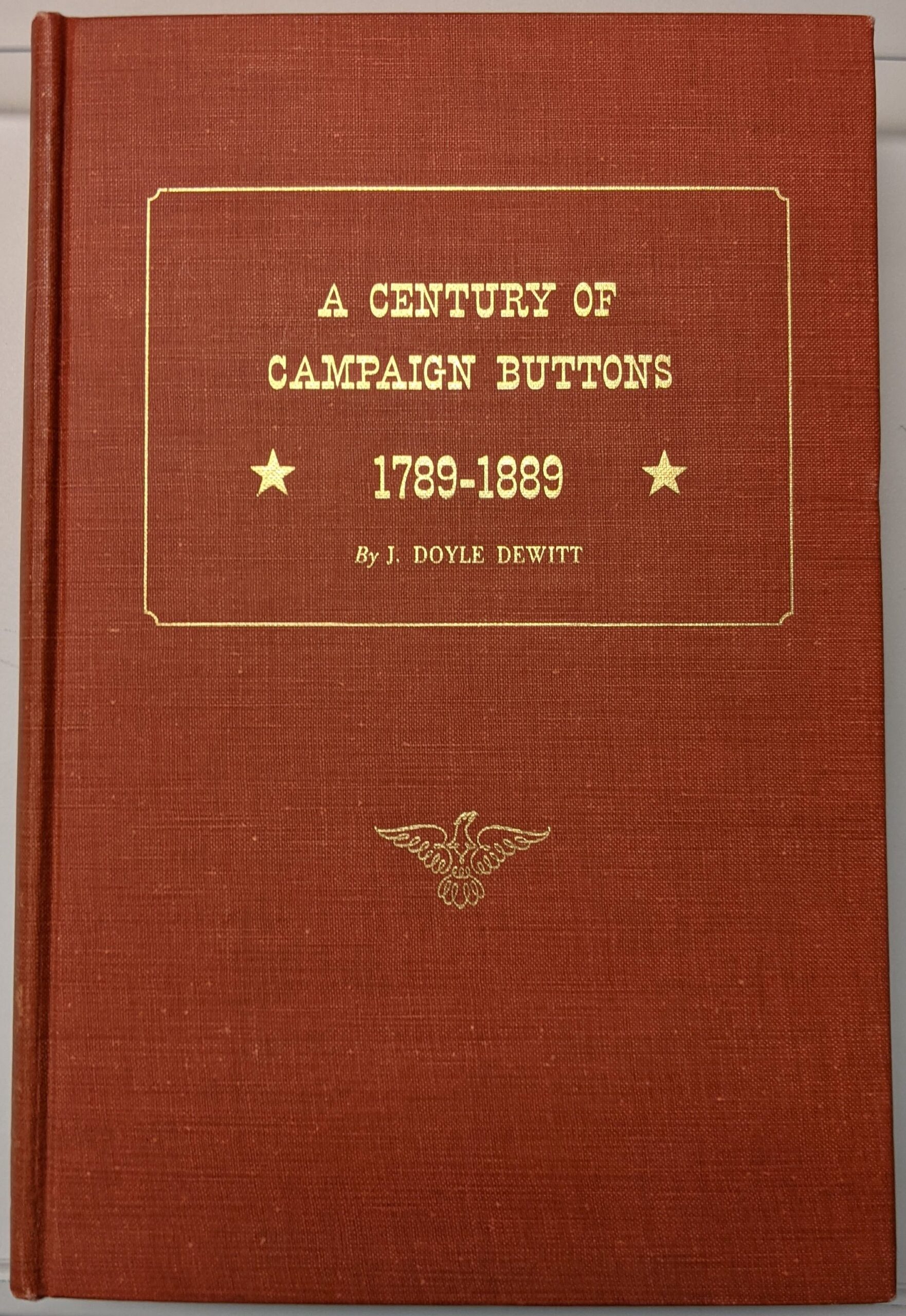 <i>A century of campaign buttons, 1789-1889; a descriptive list of medalets, tokens, buttons, ferrotypes, and other lapel devices relating to the national political campaigns in the United States from 1789 to 1889.</i>