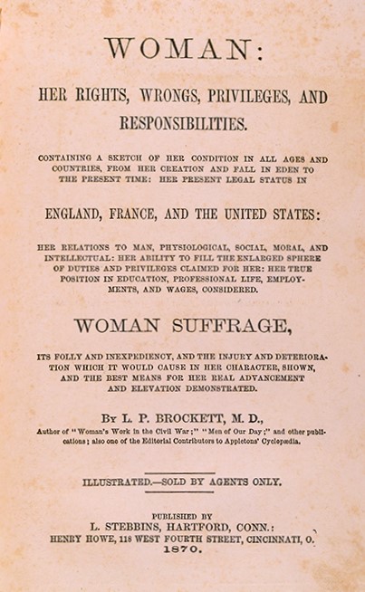 L. P. (Linus Pierpont) Brockett (1820-1893) Woman : Her Rights, Wrongs, Privileges, and Responsibilities; containing a sketch of her condition in all ages and countries, from her creation and fall in Eden to the present time… Hartford, Conn. : L. Stebbins, 1870