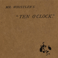 Mr. Whistler’s “Ten O’Clock.” London: [Chatto and Windus], 1888