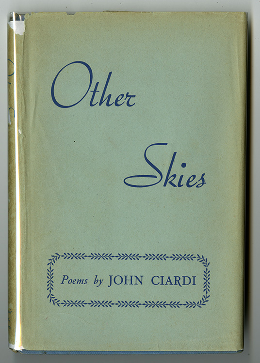06 – Ciardi, John. Other Skies: Poems.  Boston: Little, Brown, 1947.  Bears the note “Kennedy Ann Arbor March 1960.”
